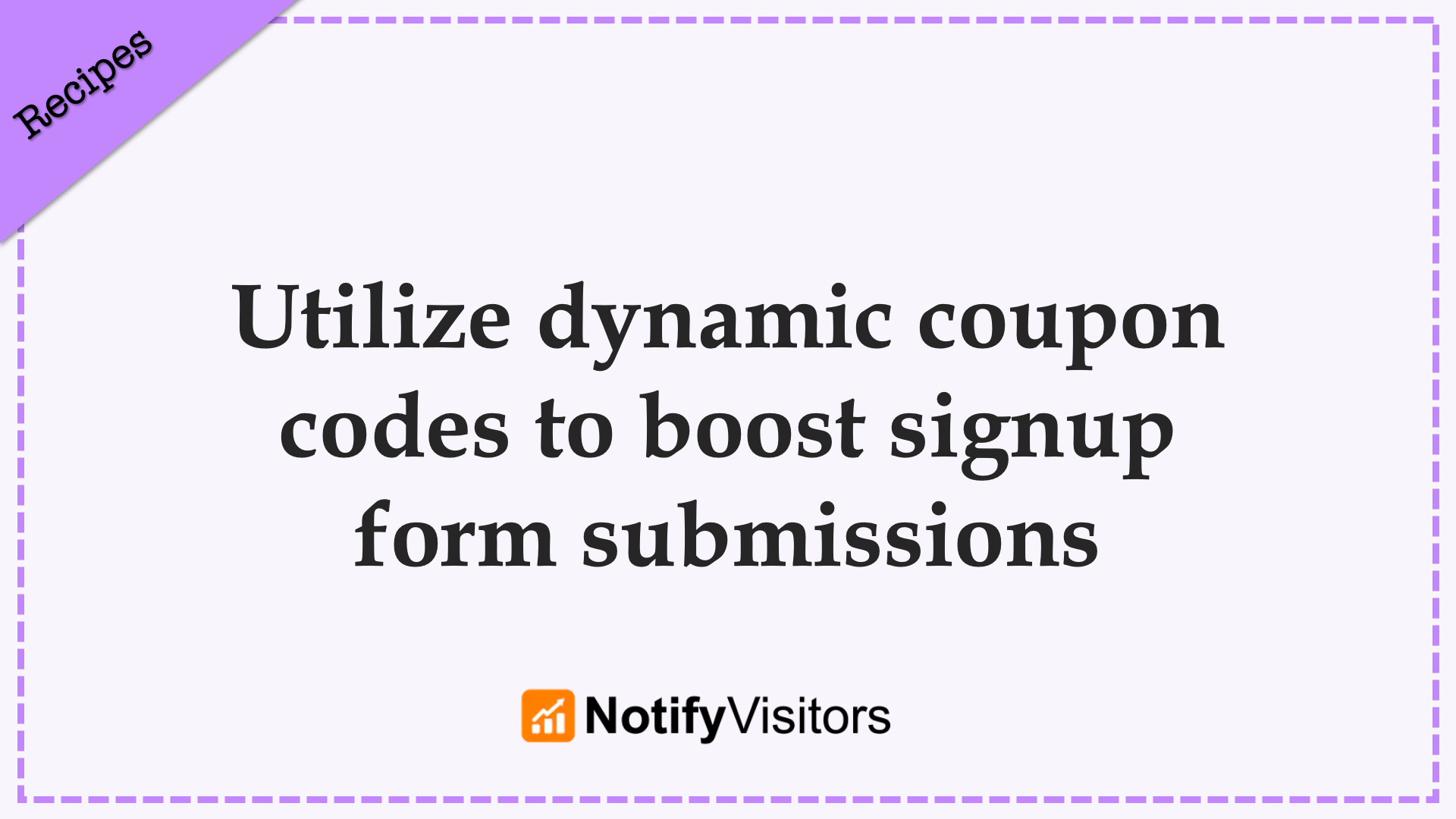 Utilize dynamic coupon codes to boost signup form submissions